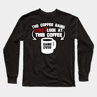 The Coffee Game Don't Look At This Coffee Long Sleeve T-Shirt